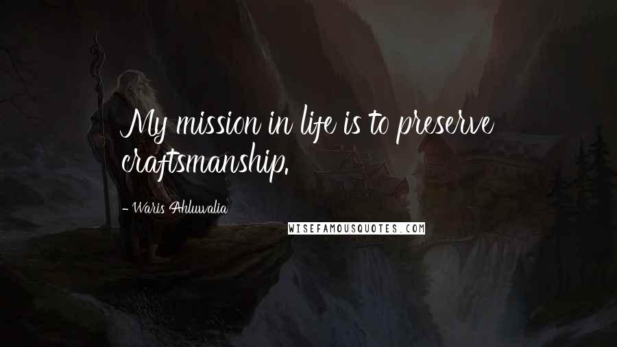 Waris Ahluwalia Quotes: My mission in life is to preserve craftsmanship.