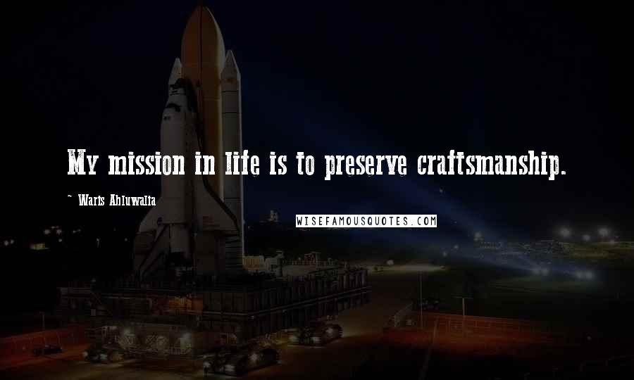 Waris Ahluwalia Quotes: My mission in life is to preserve craftsmanship.