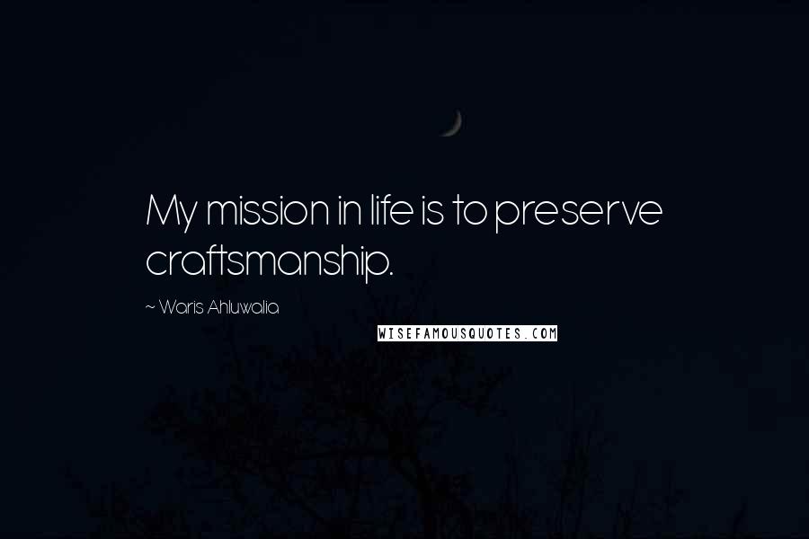 Waris Ahluwalia Quotes: My mission in life is to preserve craftsmanship.