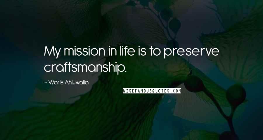 Waris Ahluwalia Quotes: My mission in life is to preserve craftsmanship.