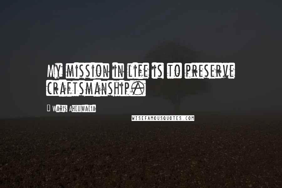 Waris Ahluwalia Quotes: My mission in life is to preserve craftsmanship.