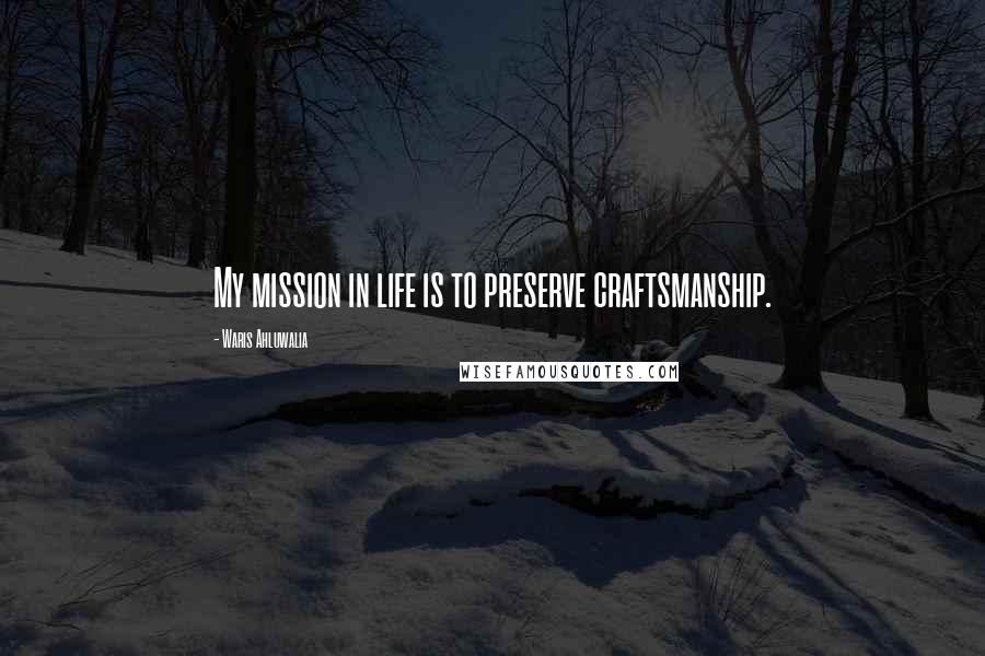 Waris Ahluwalia Quotes: My mission in life is to preserve craftsmanship.