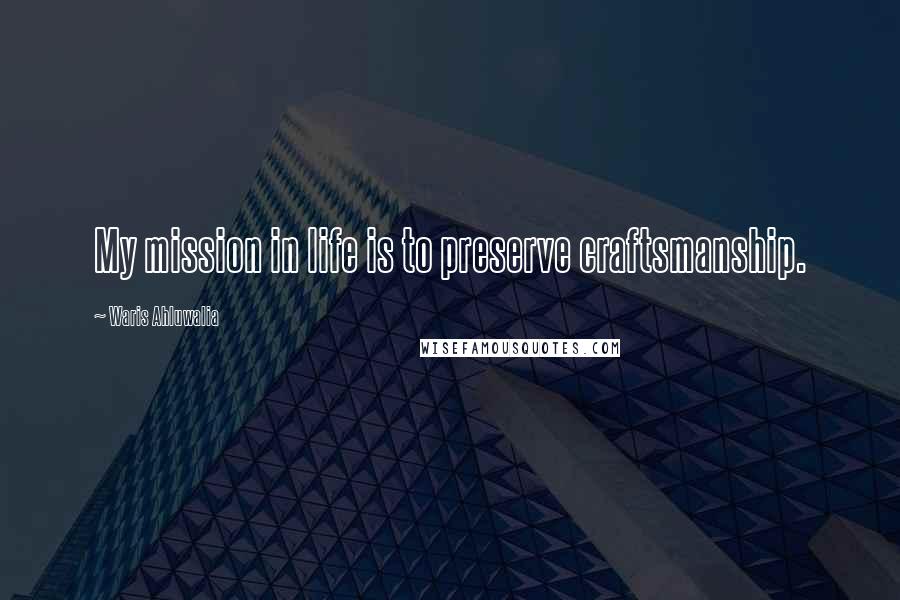 Waris Ahluwalia Quotes: My mission in life is to preserve craftsmanship.