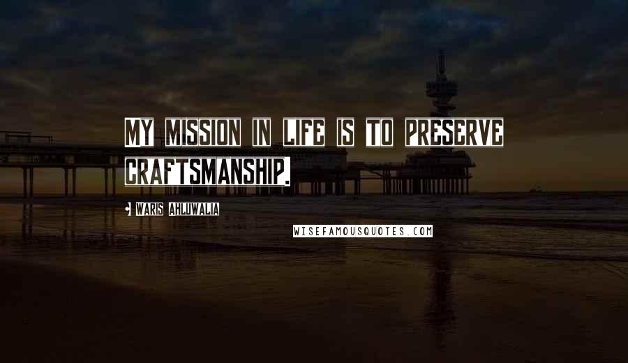 Waris Ahluwalia Quotes: My mission in life is to preserve craftsmanship.