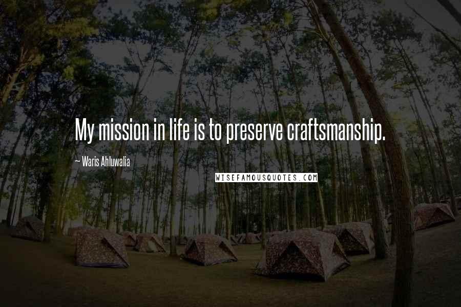 Waris Ahluwalia Quotes: My mission in life is to preserve craftsmanship.