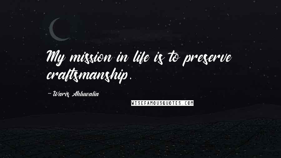 Waris Ahluwalia Quotes: My mission in life is to preserve craftsmanship.