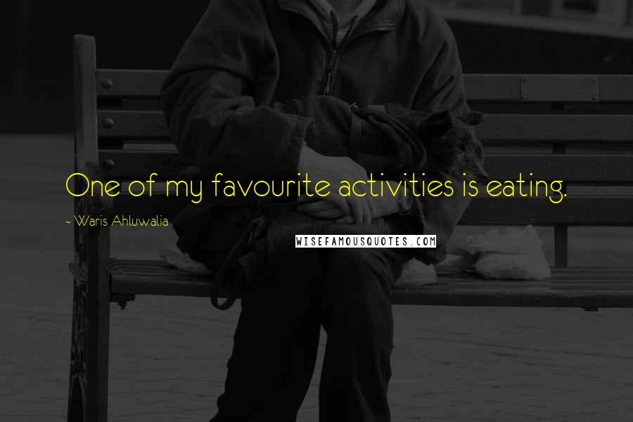 Waris Ahluwalia Quotes: One of my favourite activities is eating.