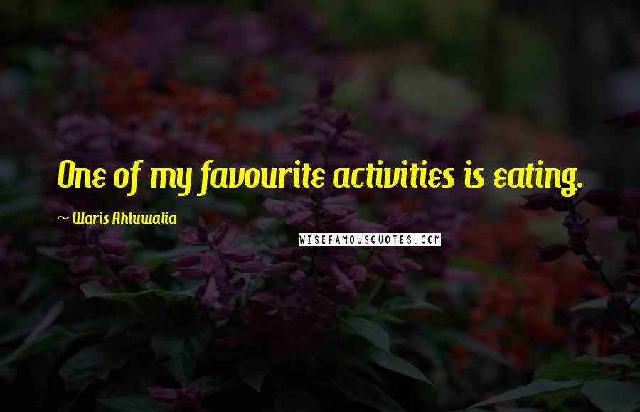 Waris Ahluwalia Quotes: One of my favourite activities is eating.