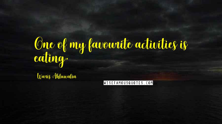 Waris Ahluwalia Quotes: One of my favourite activities is eating.