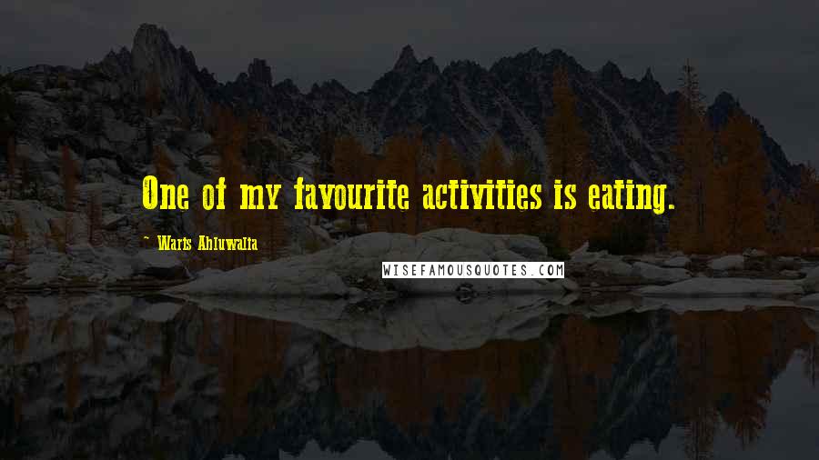 Waris Ahluwalia Quotes: One of my favourite activities is eating.