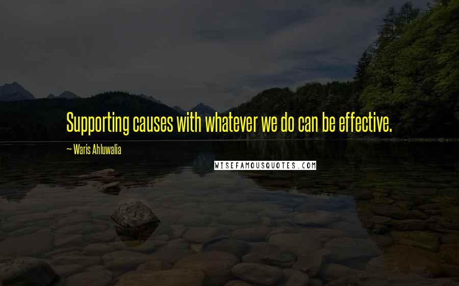 Waris Ahluwalia Quotes: Supporting causes with whatever we do can be effective.