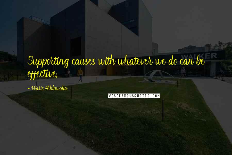 Waris Ahluwalia Quotes: Supporting causes with whatever we do can be effective.