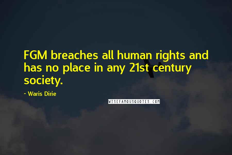 Waris Dirie Quotes: FGM breaches all human rights and has no place in any 21st century society.