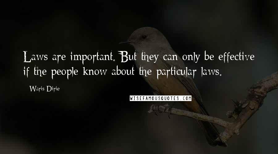 Waris Dirie Quotes: Laws are important. But they can only be effective if the people know about the particular laws.