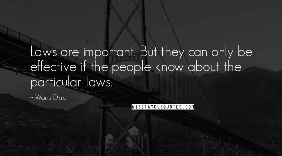 Waris Dirie Quotes: Laws are important. But they can only be effective if the people know about the particular laws.