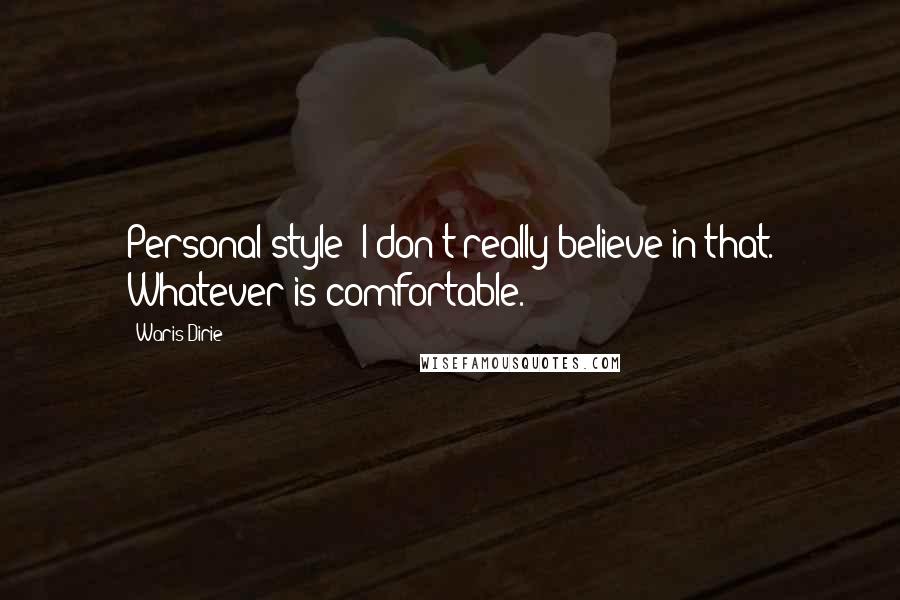 Waris Dirie Quotes: Personal style? I don't really believe in that. Whatever is comfortable.