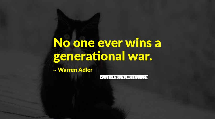 Warren Adler Quotes: No one ever wins a generational war.