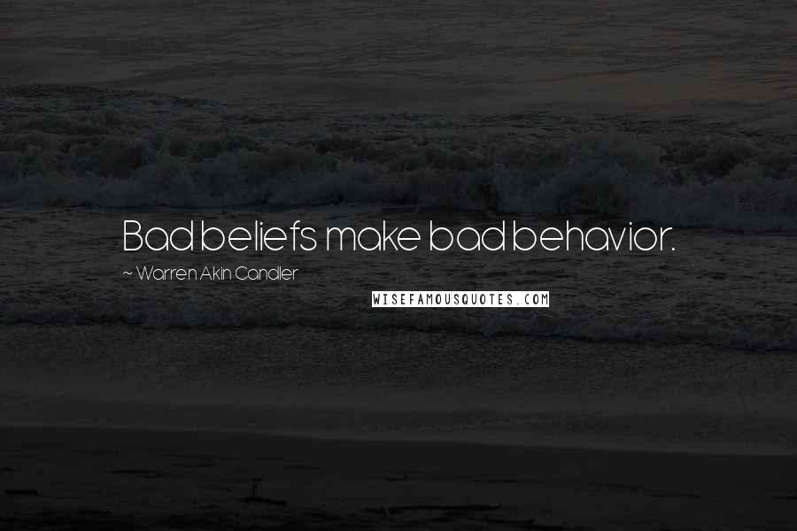 Warren Akin Candler Quotes: Bad beliefs make bad behavior.