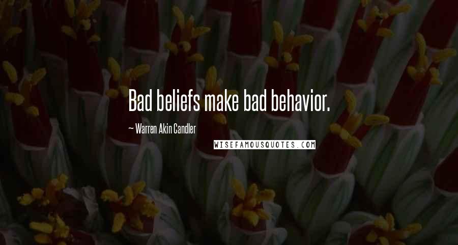 Warren Akin Candler Quotes: Bad beliefs make bad behavior.