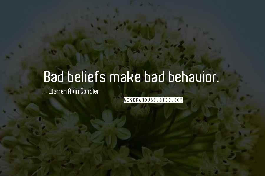Warren Akin Candler Quotes: Bad beliefs make bad behavior.