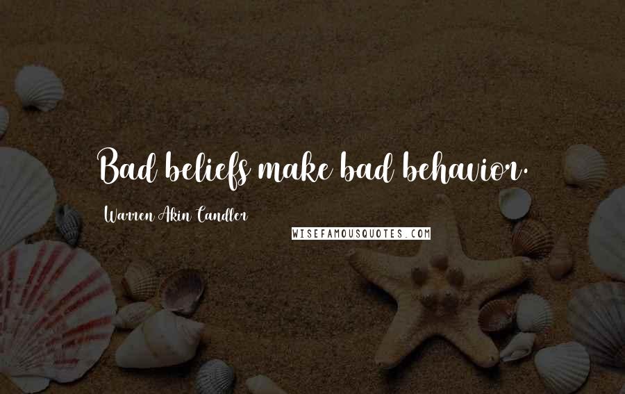 Warren Akin Candler Quotes: Bad beliefs make bad behavior.