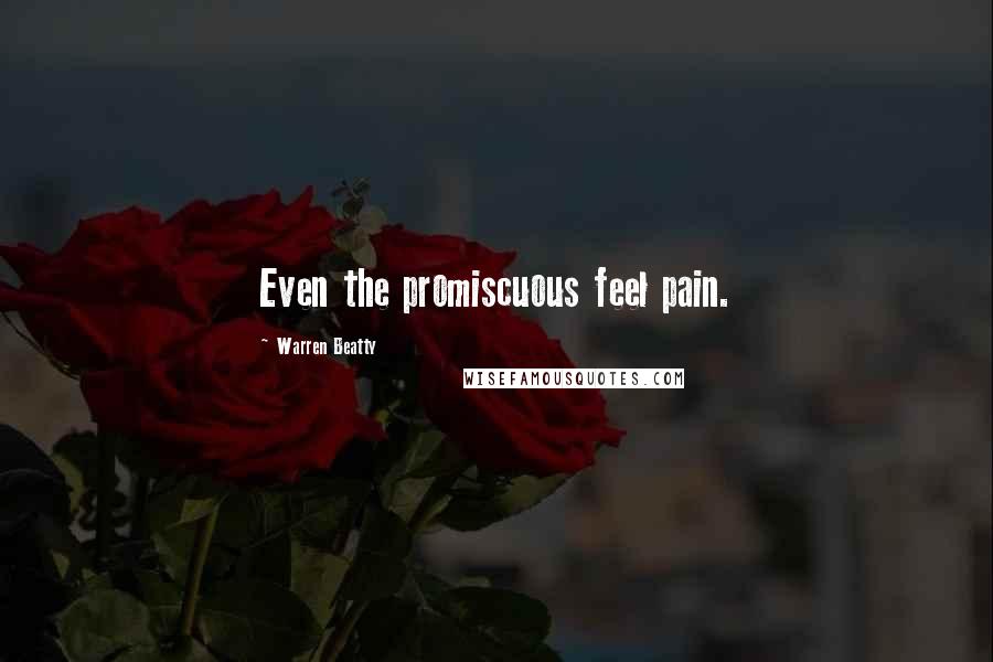 Warren Beatty Quotes: Even the promiscuous feel pain.