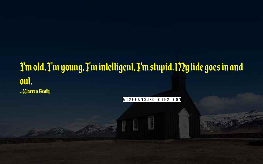 Warren Beatty Quotes: I'm old, I'm young, I'm intelligent, I'm stupid. My tide goes in and out.