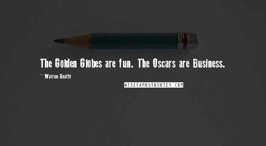 Warren Beatty Quotes: The Golden Globes are fun. The Oscars are Business.