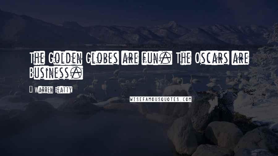 Warren Beatty Quotes: The Golden Globes are fun. The Oscars are Business.