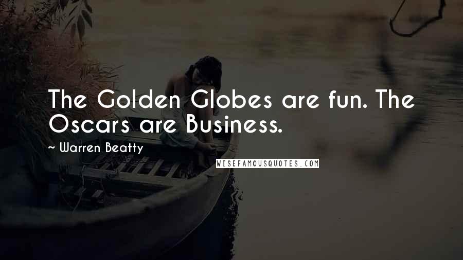 Warren Beatty Quotes: The Golden Globes are fun. The Oscars are Business.