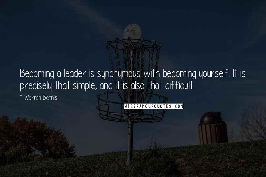 Warren Bennis Quotes: Becoming a leader is synonymous with becoming yourself. It is precisely that simple, and it is also that difficult.