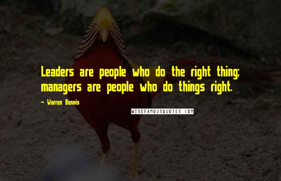 Warren Bennis Quotes: Leaders are people who do the right thing; managers are people who do things right.