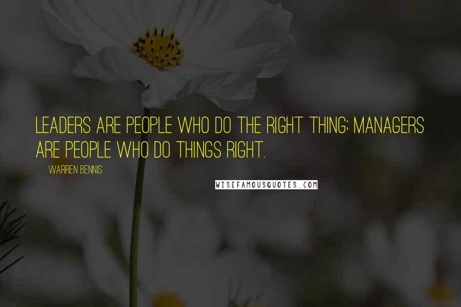 Warren Bennis Quotes: Leaders are people who do the right thing; managers are people who do things right.