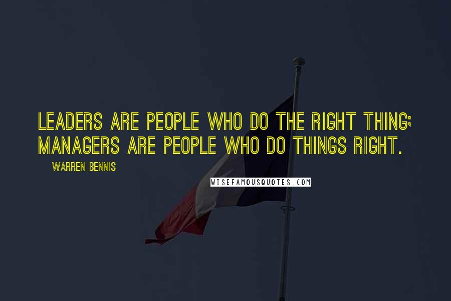 Warren Bennis Quotes: Leaders are people who do the right thing; managers are people who do things right.