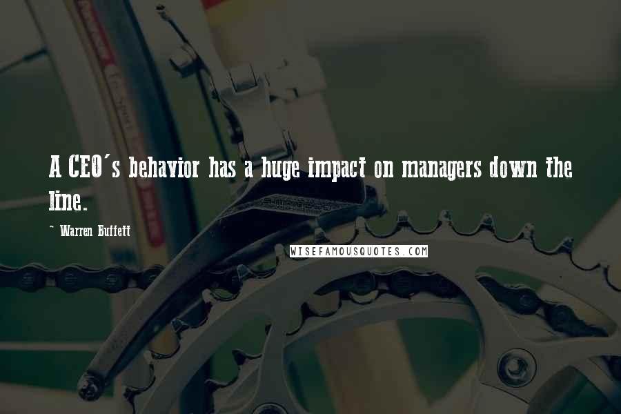 Warren Buffett Quotes: A CEO's behavior has a huge impact on managers down the line.