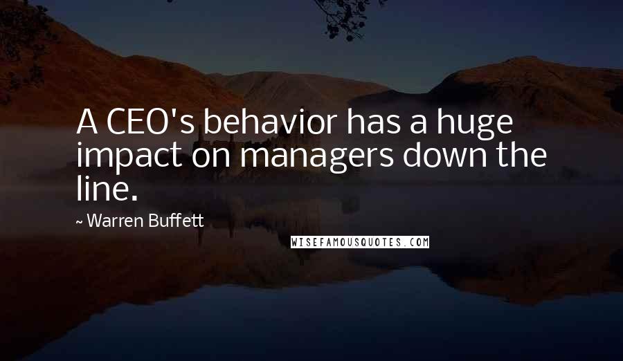 Warren Buffett Quotes: A CEO's behavior has a huge impact on managers down the line.