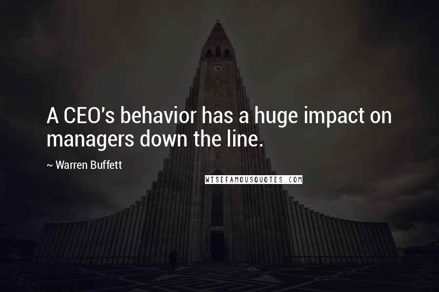 Warren Buffett Quotes: A CEO's behavior has a huge impact on managers down the line.