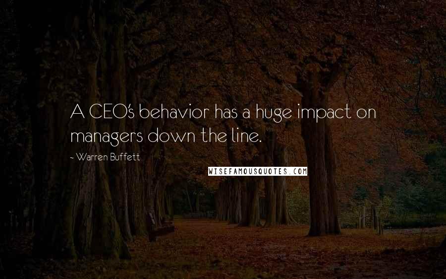 Warren Buffett Quotes: A CEO's behavior has a huge impact on managers down the line.