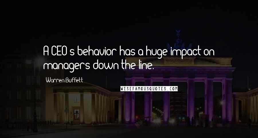 Warren Buffett Quotes: A CEO's behavior has a huge impact on managers down the line.