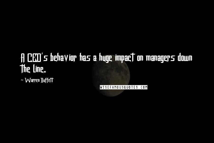 Warren Buffett Quotes: A CEO's behavior has a huge impact on managers down the line.