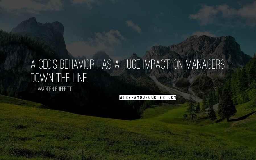 Warren Buffett Quotes: A CEO's behavior has a huge impact on managers down the line.