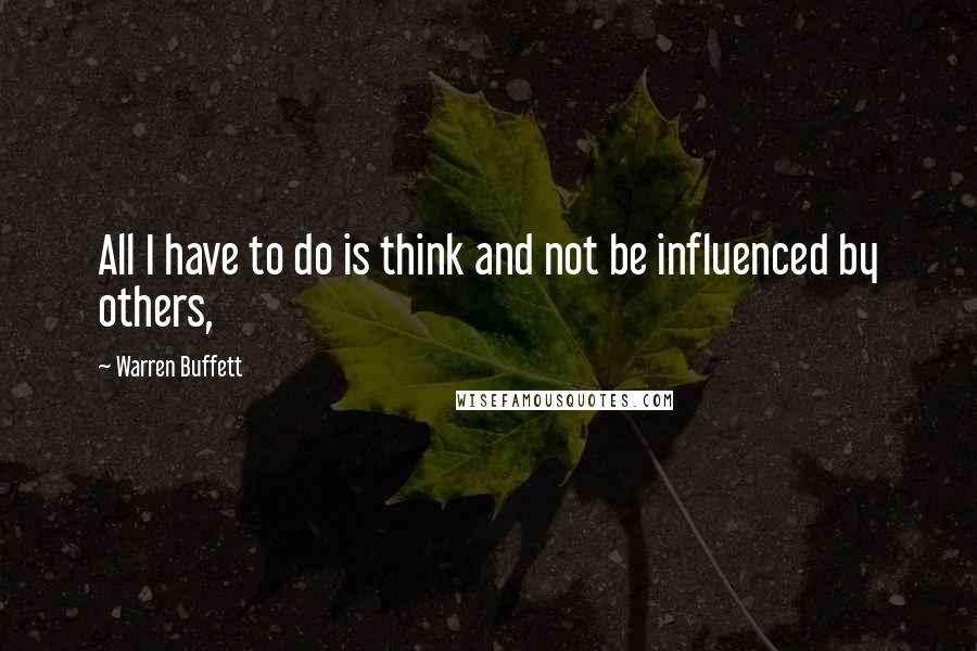 Warren Buffett Quotes: All I have to do is think and not be influenced by others,