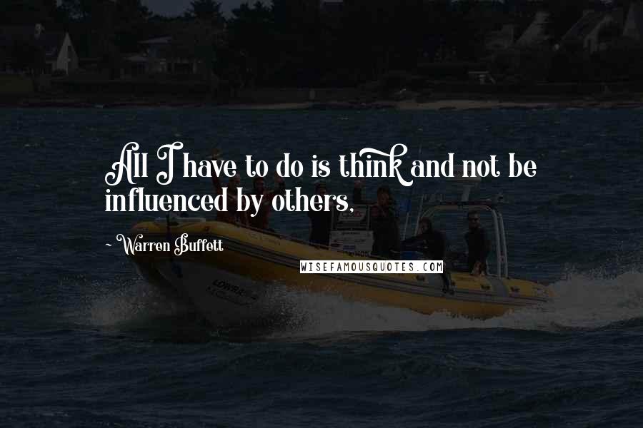 Warren Buffett Quotes: All I have to do is think and not be influenced by others,