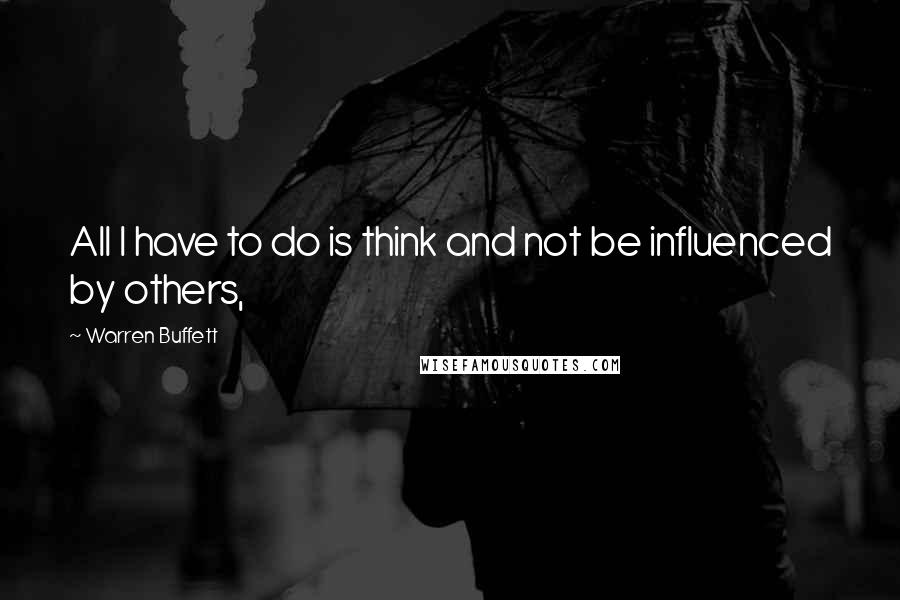 Warren Buffett Quotes: All I have to do is think and not be influenced by others,