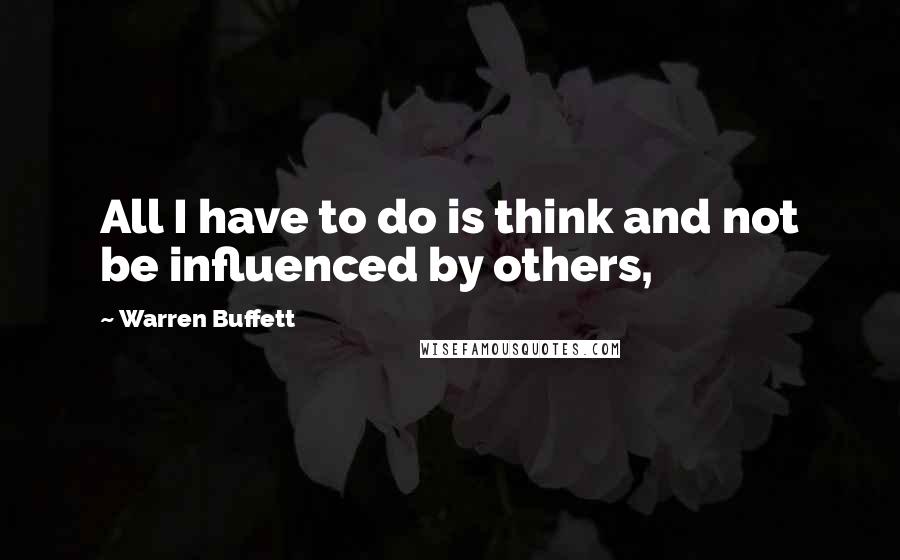 Warren Buffett Quotes: All I have to do is think and not be influenced by others,