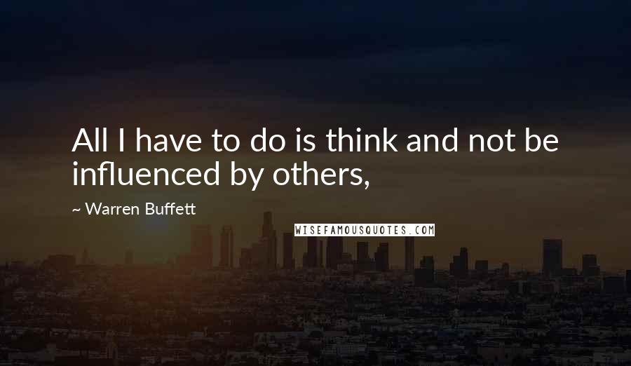Warren Buffett Quotes: All I have to do is think and not be influenced by others,