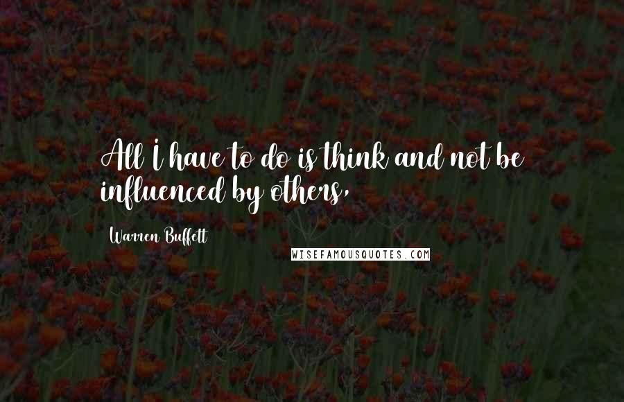 Warren Buffett Quotes: All I have to do is think and not be influenced by others,