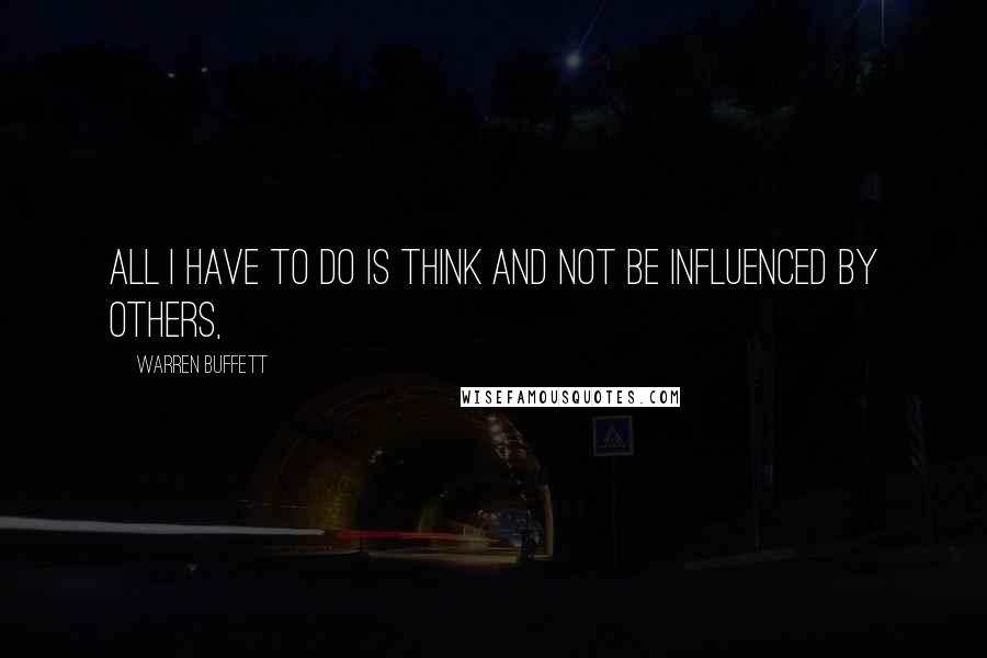 Warren Buffett Quotes: All I have to do is think and not be influenced by others,