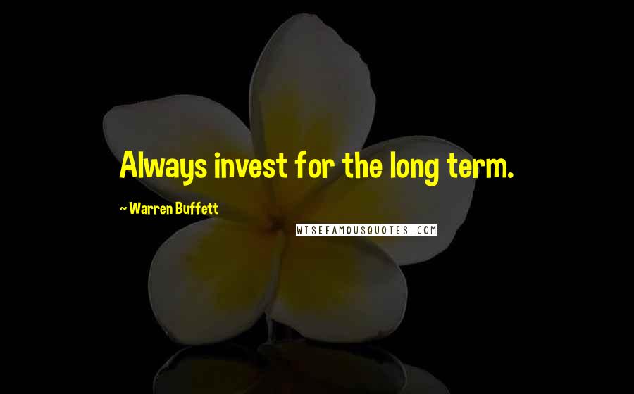 Warren Buffett Quotes: Always invest for the long term.
