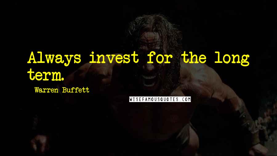 Warren Buffett Quotes: Always invest for the long term.